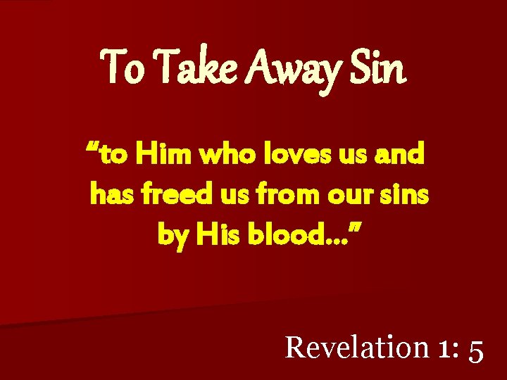To Take Away Sin “to Him who loves us and has freed us from