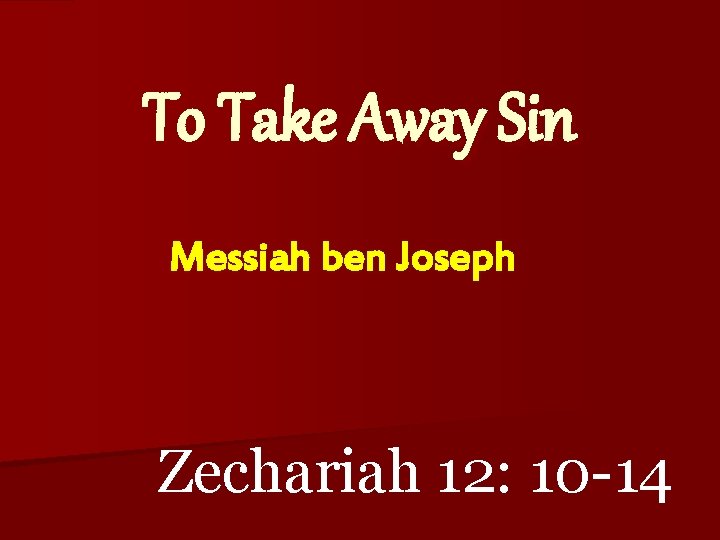 To Take Away Sin Messiah ben Joseph Zechariah 12: 10 -14 