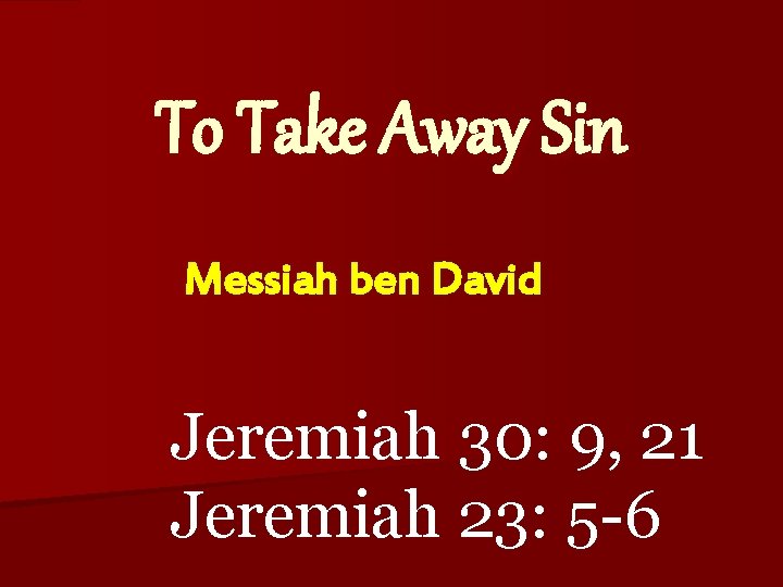 To Take Away Sin Messiah ben David Jeremiah 30: 9, 21 Jeremiah 23: 5