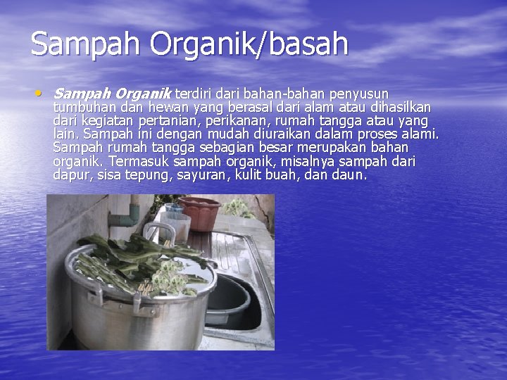 Sampah Organik/basah • Sampah Organik terdiri dari bahan-bahan penyusun tumbuhan dan hewan yang berasal