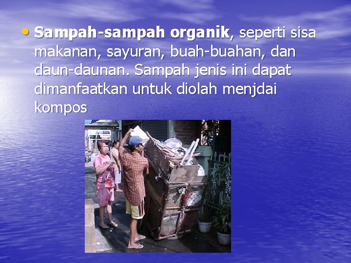  • Sampah-sampah organik, seperti sisa makanan, sayuran, buah-buahan, dan daun-daunan. Sampah jenis ini