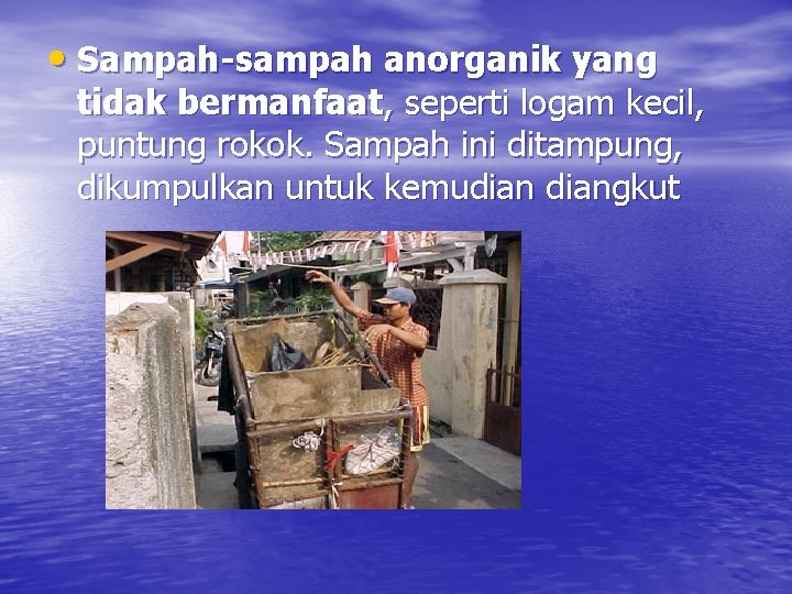  • Sampah-sampah anorganik yang tidak bermanfaat, seperti logam kecil, puntung rokok. Sampah ini