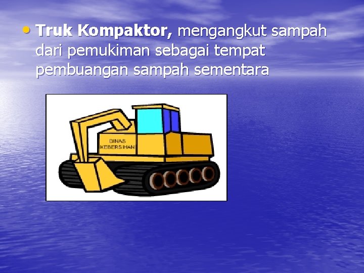  • Truk Kompaktor, mengangkut sampah dari pemukiman sebagai tempat pembuangan sampah sementara 