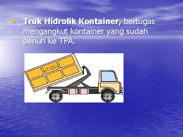  • Truk Hidrolik Kontainer, bertugas mengangkut kontainer yang sudah penuh ke TPA. 