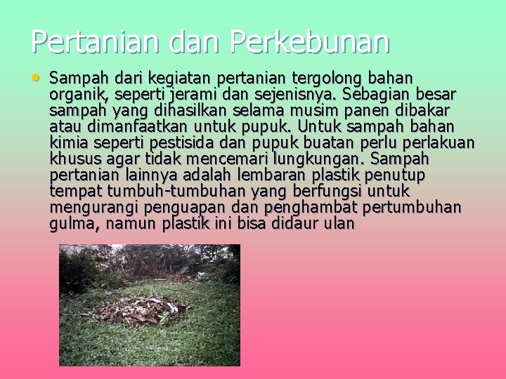 Pertanian dan Perkebunan • Sampah dari kegiatan pertanian tergolong bahan organik, seperti jerami dan