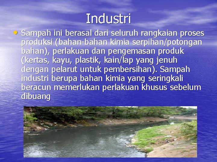 Industri • Sampah ini berasal dari seluruh rangkaian proses produksi (bahan-bahan kimia serpihan/potongan bahan),