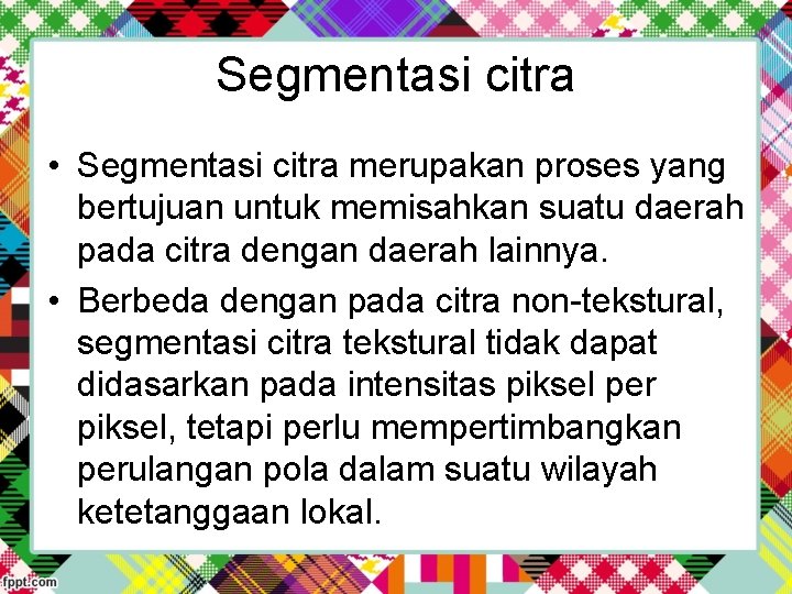 Segmentasi citra • Segmentasi citra merupakan proses yang bertujuan untuk memisahkan suatu daerah pada