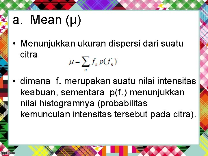 a. Mean (μ) • Menunjukkan ukuran dispersi dari suatu citra • dimana fn merupakan