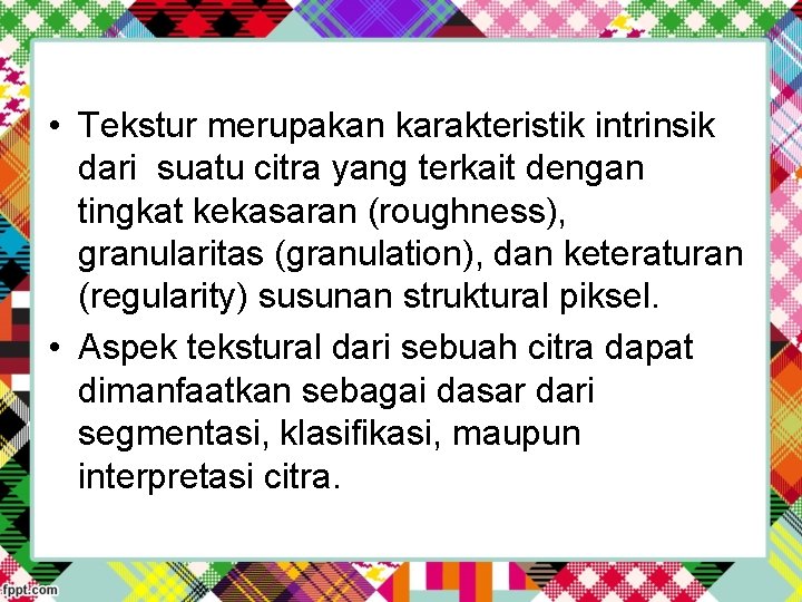  • Tekstur merupakan karakteristik intrinsik dari suatu citra yang terkait dengan tingkat kekasaran