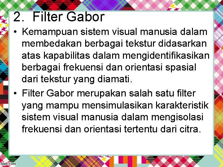 2. Filter Gabor • Kemampuan sistem visual manusia dalam membedakan berbagai tekstur didasarkan atas