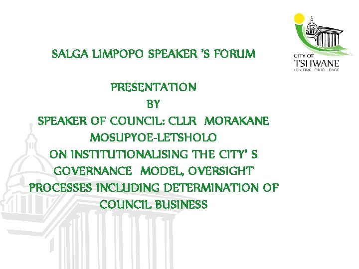 SALGA LIMPOPO SPEAKER ’S FORUM PRESENTATION BY SPEAKER OF COUNCIL: CLLR MORAKANE MOSUPYOE-LETSHOLO ON