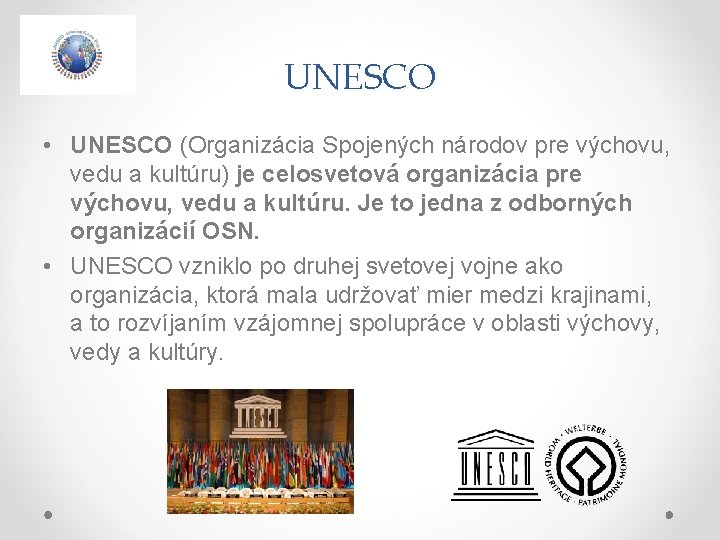 UNESCO • UNESCO (Organizácia Spojených národov pre výchovu, vedu a kultúru) je celosvetová organizácia