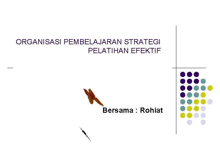 ORGANISASI PEMBELAJARAN STRATEGI PELATIHAN EFEKTIF Bersama : Rohiat 