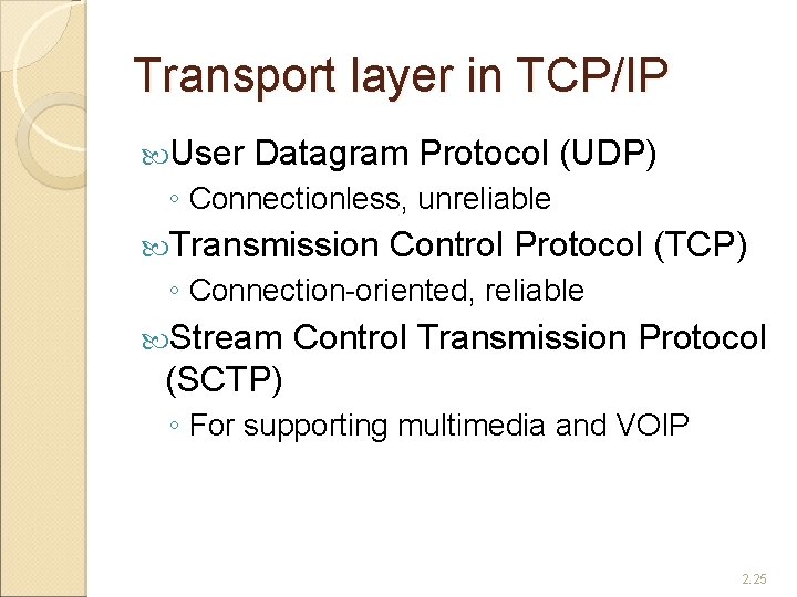 Transport layer in TCP/IP User Datagram Protocol (UDP) ◦ Connectionless, unreliable Transmission Control Protocol