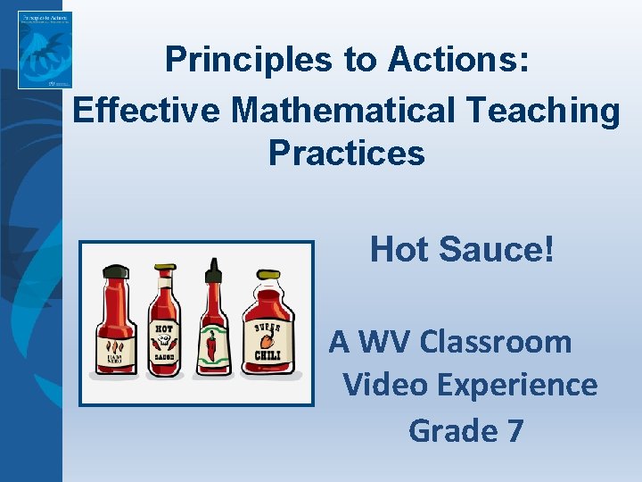 Principles to Actions: Effective Mathematical Teaching Practices Hot Sauce! A WV Classroom Video Experience
