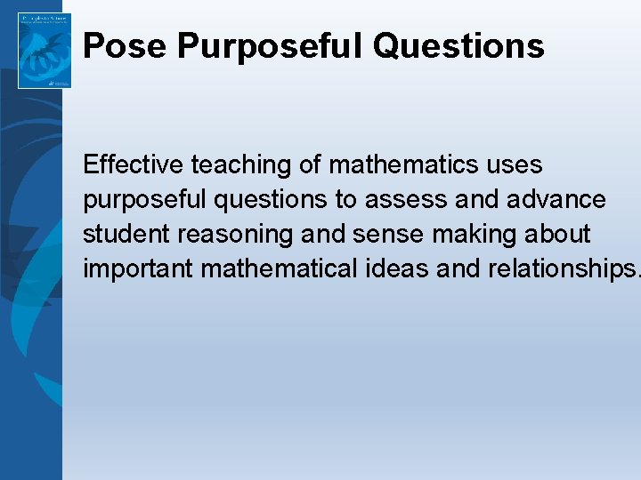 Pose Purposeful Questions Effective teaching of mathematics uses purposeful questions to assess and advance