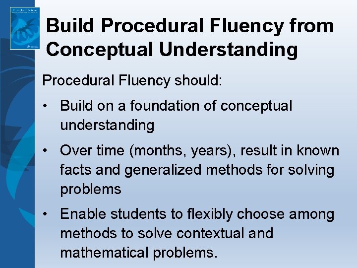 Build Procedural Fluency from Conceptual Understanding Procedural Fluency should: • Build on a foundation