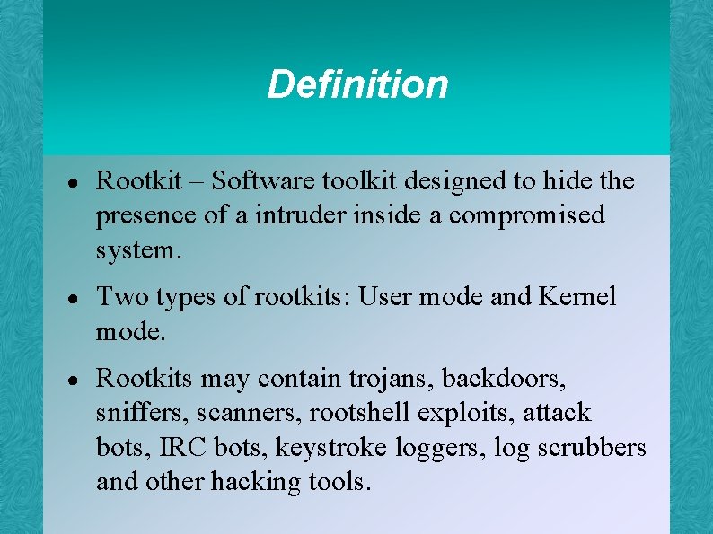 Definition ● Rootkit – Software toolkit designed to hide the presence of a intruder