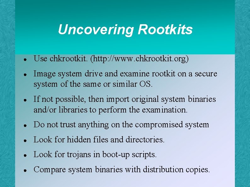 Uncovering Rootkits ● Use chkrootkit. (http: //www. chkrootkit. org) ● Image system drive and
