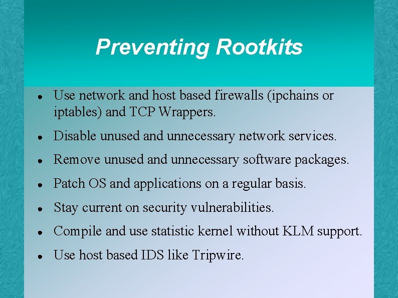 Preventing Rootkits ● Use network and host based firewalls (ipchains or iptables) and TCP