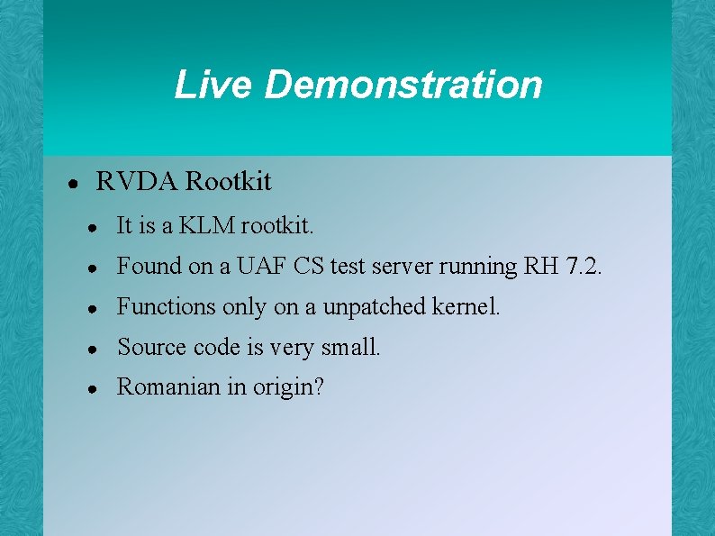 Live Demonstration ● RVDA Rootkit ● It is a KLM rootkit. ● Found on