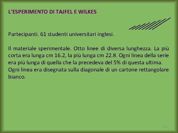 L’ESPERIMENTO DI TAJFEL E WILKES Partecipanti. 61 studenti universitari inglesi. Il materiale sperimentale. Otto