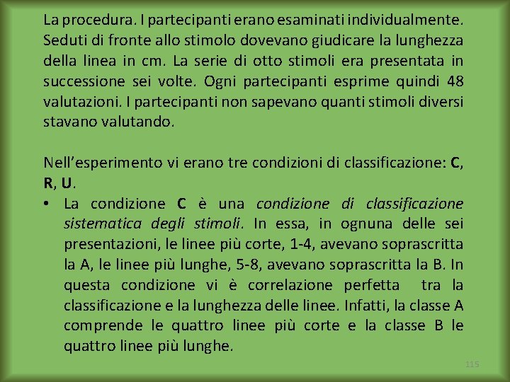 La procedura. I partecipanti erano esaminati individualmente. Seduti di fronte allo stimolo dovevano giudicare