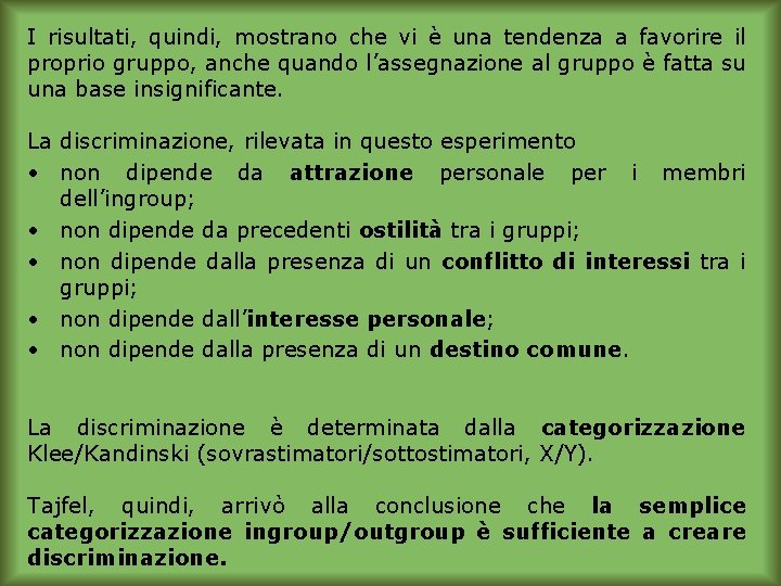 I risultati, quindi, mostrano che vi è una tendenza a favorire il proprio gruppo,