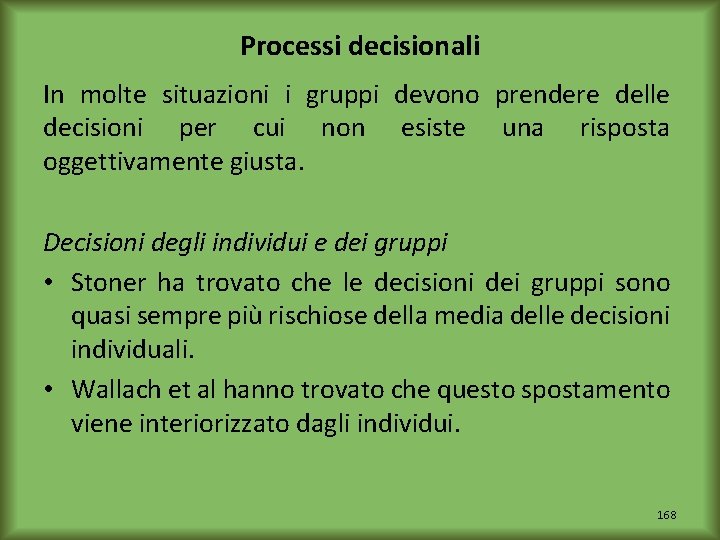 Processi decisionali In molte situazioni i gruppi devono prendere delle decisioni per cui non