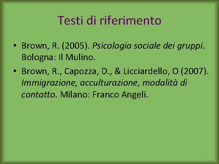 Testi di riferimento • Brown, R. (2005). Psicologia sociale dei gruppi. Bologna: Il Mulino.