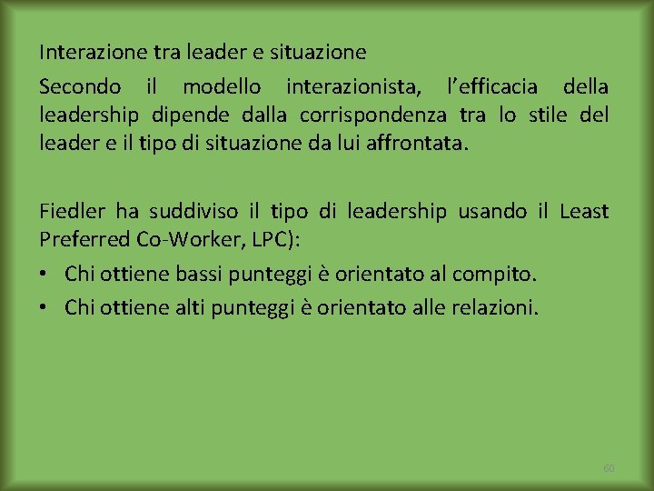 Interazione tra leader e situazione Secondo il modello interazionista, l’efficacia della leadership dipende dalla