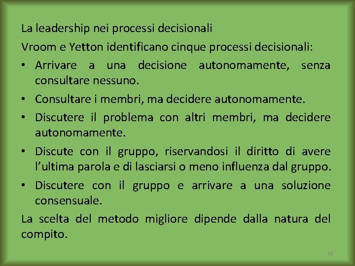 La leadership nei processi decisionali Vroom e Yetton identificano cinque processi decisionali: • Arrivare