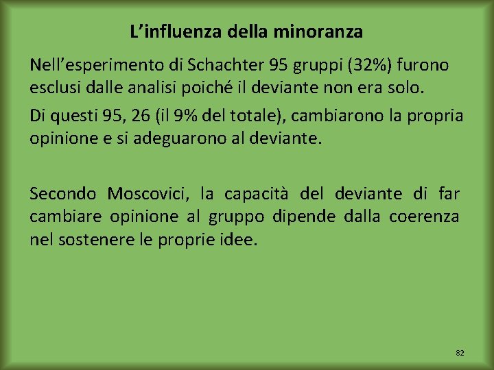 L’influenza della minoranza Nell’esperimento di Schachter 95 gruppi (32%) furono esclusi dalle analisi poiché