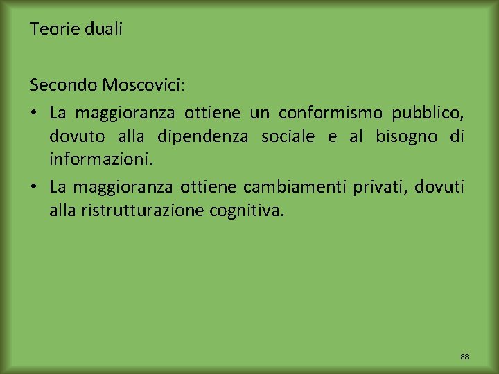 Teorie duali Secondo Moscovici: • La maggioranza ottiene un conformismo pubblico, dovuto alla dipendenza