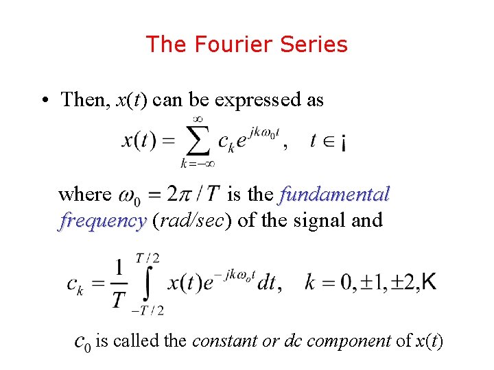 The Fourier Series • Then, x(t) can be expressed as where is the fundamental