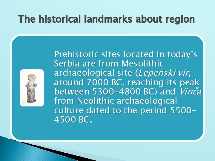 The historical landmarks about region Prehistoric sites located in today’s Serbia are from Mesolithic