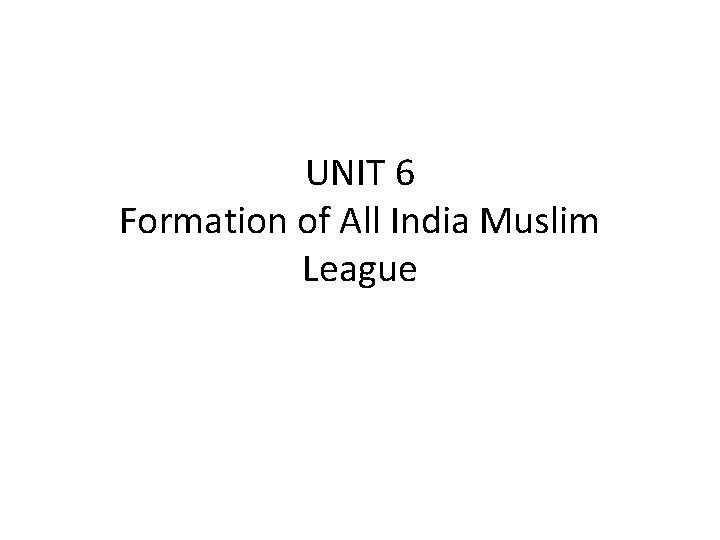 UNIT 6 Formation of All India Muslim League UNIT 6 Formation of All India Muslim League