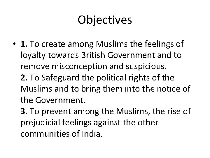 Objectives • 1. To create among Muslims the feelings of loyalty towards British Government Objectives • 1. To create among Muslims the feelings of loyalty towards British Government