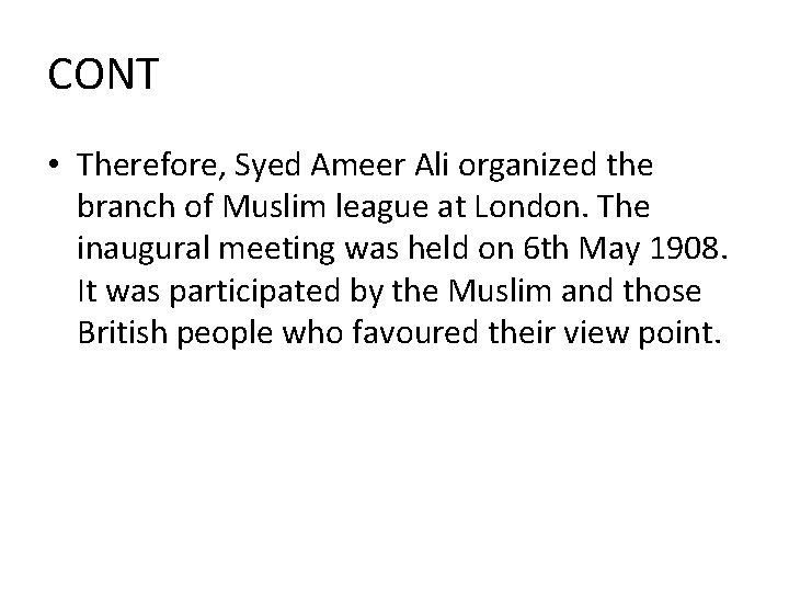 CONT • Therefore, Syed Ameer Ali organized the branch of Muslim league at London. CONT • Therefore, Syed Ameer Ali organized the branch of Muslim league at London.