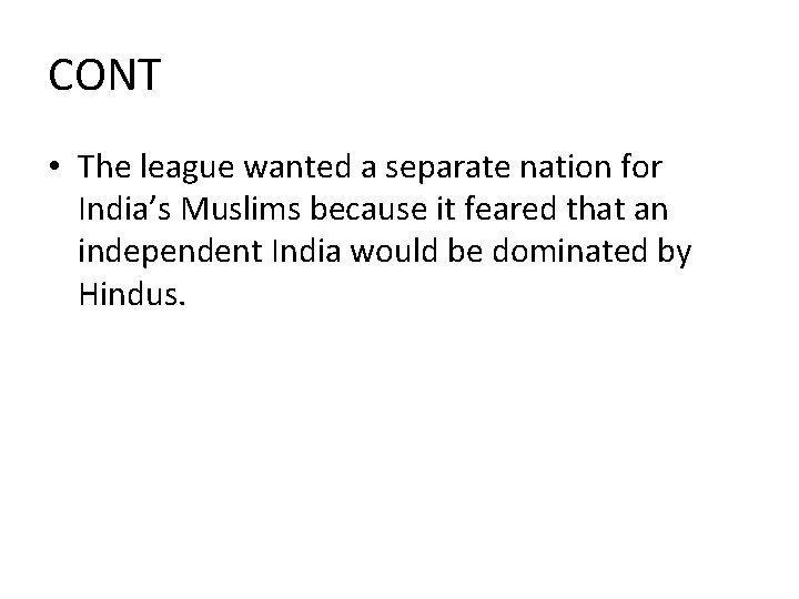 CONT • The league wanted a separate nation for India’s Muslims because it feared CONT • The league wanted a separate nation for India’s Muslims because it feared