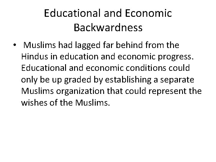 Educational and Economic Backwardness • Muslims had lagged far behind from the Hindus in Educational and Economic Backwardness • Muslims had lagged far behind from the Hindus in
