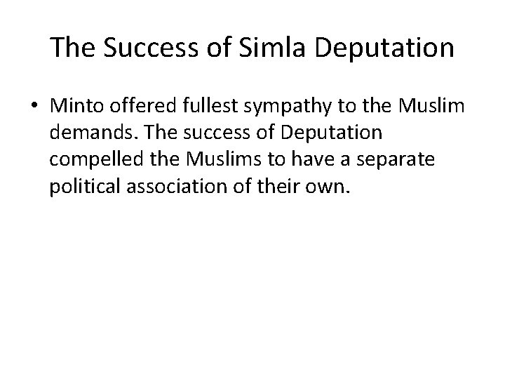 The Success of Simla Deputation • Minto offered fullest sympathy to the Muslim demands. The Success of Simla Deputation • Minto offered fullest sympathy to the Muslim demands.
