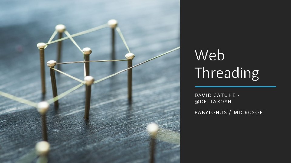 Web Threading DAVID CATUHE @DELTAKOSH BABYLON. JS / MICROSOFT 