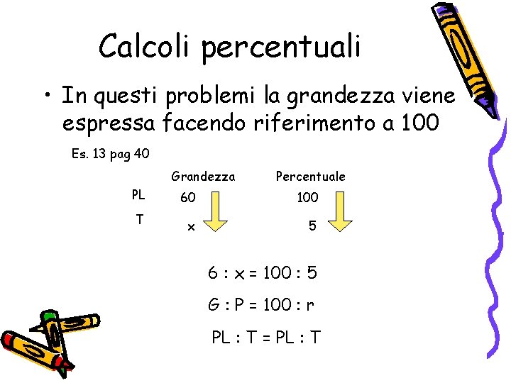 Calcoli percentuali • In questi problemi la grandezza viene espressa facendo riferimento a 100