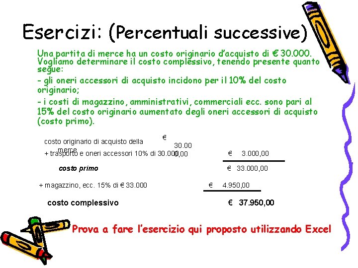 Esercizi: (Percentuali successive) Una partita di merce ha un costo originario d’acquisto di €