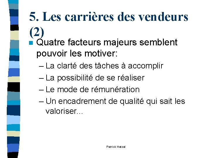 5. Les carrières des vendeurs (2) n Quatre facteurs majeurs semblent pouvoir les motiver: 5. Les carrières des vendeurs (2) n Quatre facteurs majeurs semblent pouvoir les motiver:
