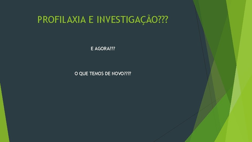 PROFILAXIA E INVESTIGAÇÃO? ? ? E AGORA? ? ? O QUE TEMOS DE NOVO?