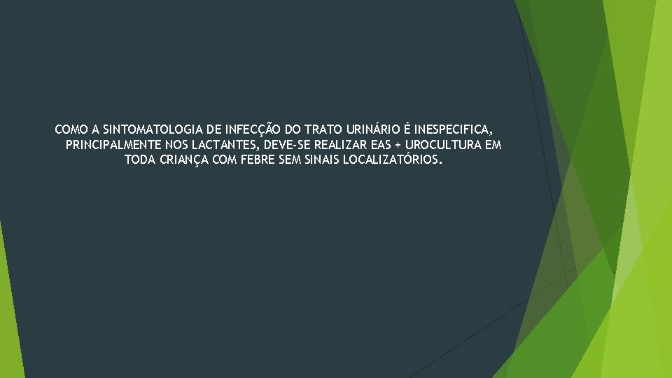 COMO A SINTOMATOLOGIA DE INFECÇÃO DO TRATO URINÁRIO É INESPECIFICA, PRINCIPALMENTE NOS LACTANTES, DEVE-SE