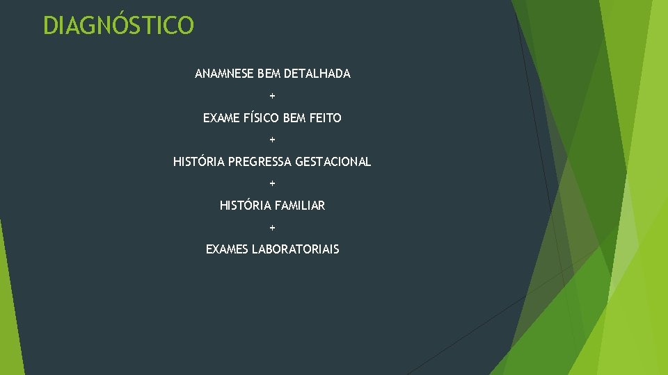 DIAGNÓSTICO ANAMNESE BEM DETALHADA + EXAME FÍSICO BEM FEITO + HISTÓRIA PREGRESSA GESTACIONAL +