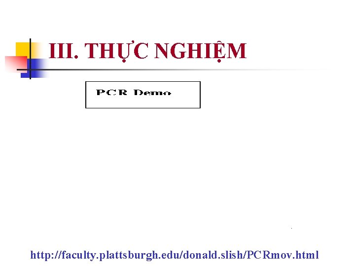 III. THỰC NGHIỆM http: //faculty. plattsburgh. edu/donald. slish/PCRmov. html 
